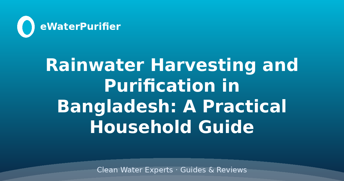 Rainwater Harvesting and Purification in Bangladesh: A Practical Household Guide