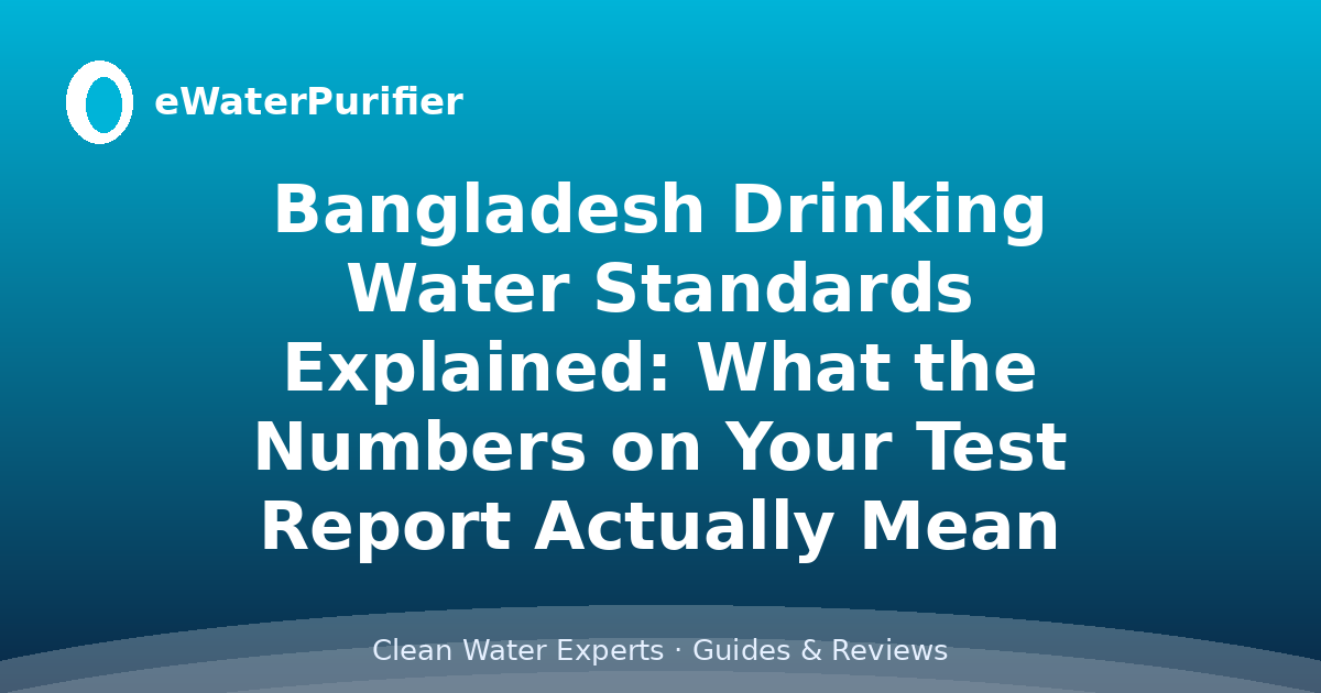 Bangladesh Drinking Water Standards Explained: What the Numbers on Your Test Report Actually Mean