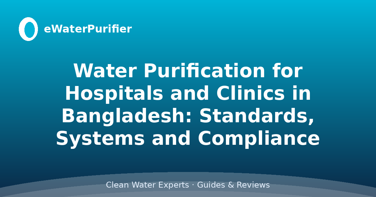 Water Purification for Hospitals and Clinics in Bangladesh: Standards, Systems and Compliance