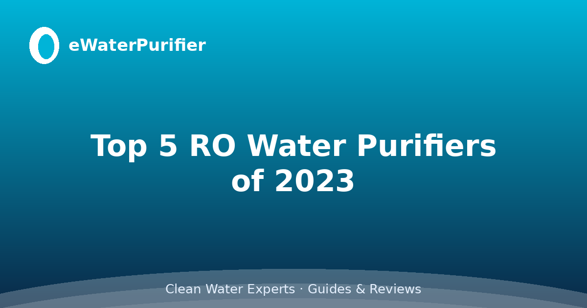 Top 5 RO Water Purifiers of 2023