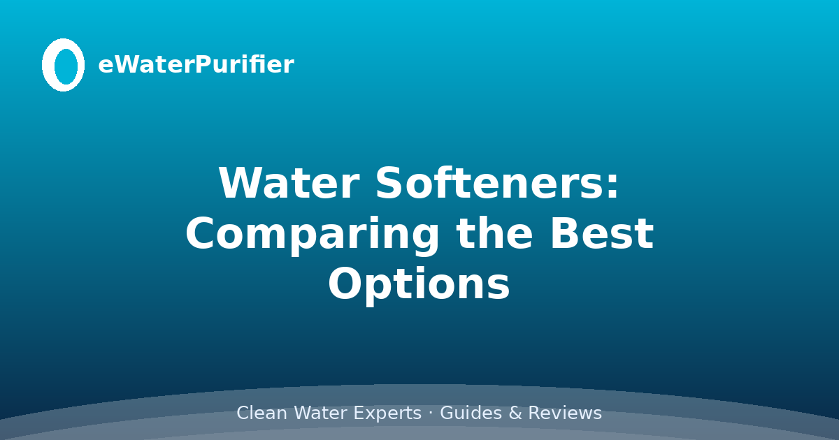 Water Softeners: Comparing the Best Options