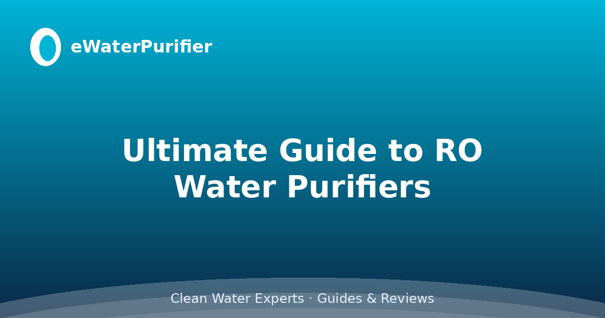 Ultimate Guide to RO Water Purifiers