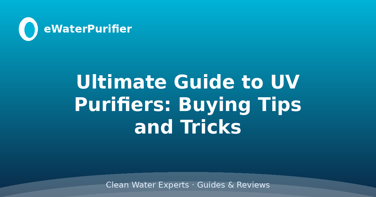 Ultimate Guide to UV Purifiers: Buying Tips and Tricks