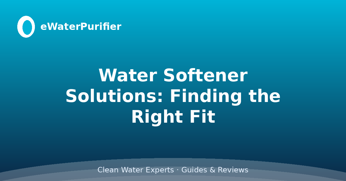 Water Softener Solutions: Finding the Right Fit