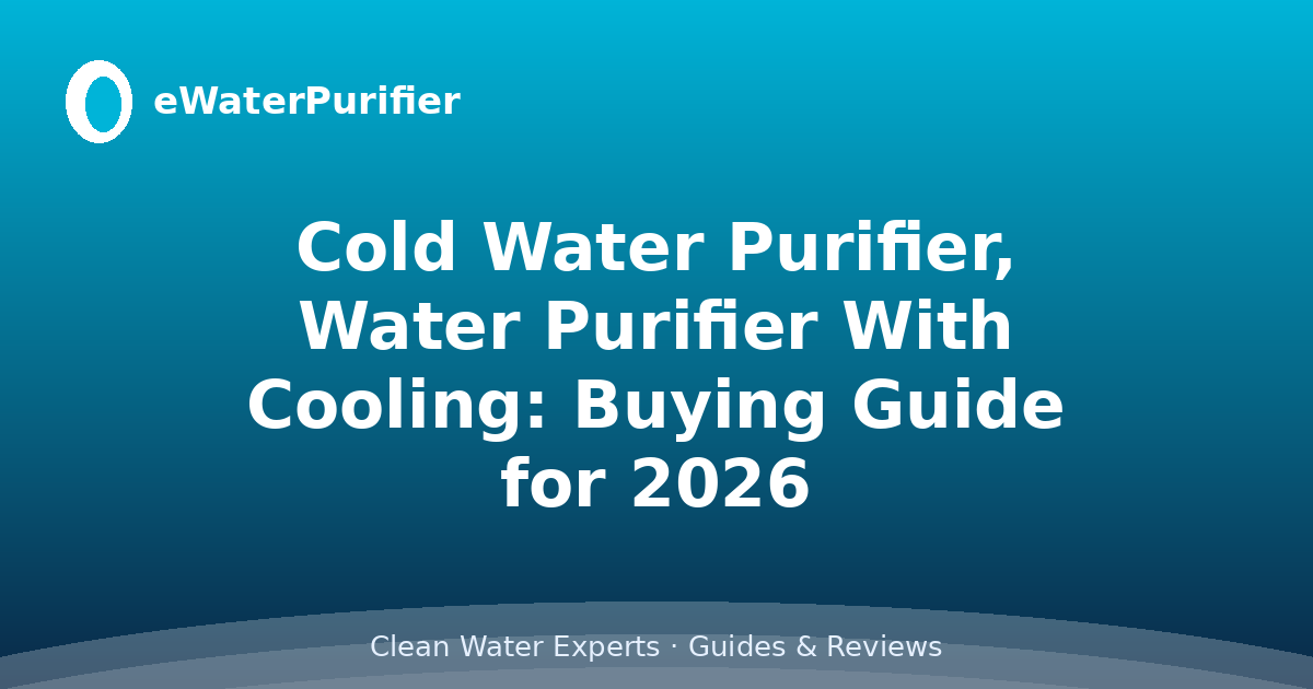 Cold Water Purifier, Water Purifier With Cooling: Buying Guide for 2026