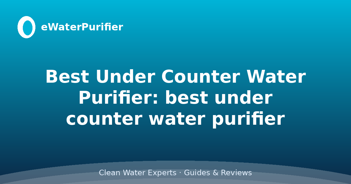 Best Under Counter Water Purifier: best under counter water purifier